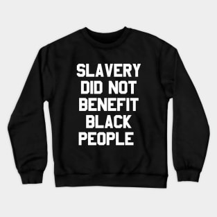 slavery did not benefit black people Crewneck Sweatshirt